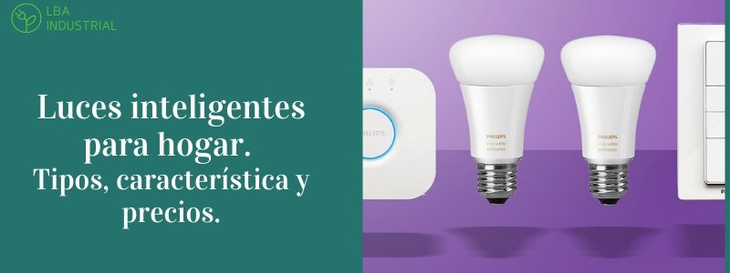 Luces inteligentes para hogar - 3 tipos, característica y precios.